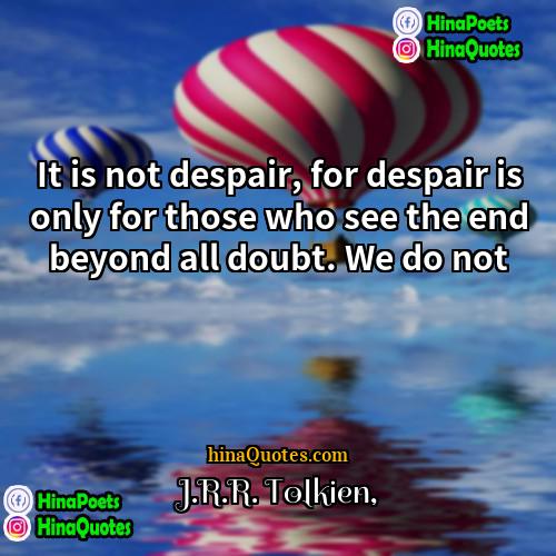 JRR Tolkien Quotes | It is not despair, for despair is